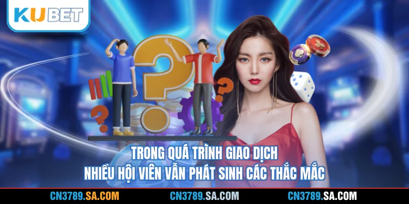 Trong quá trình giao dịch, nhiều hội viên vẫn phát sinh các thắc mắc