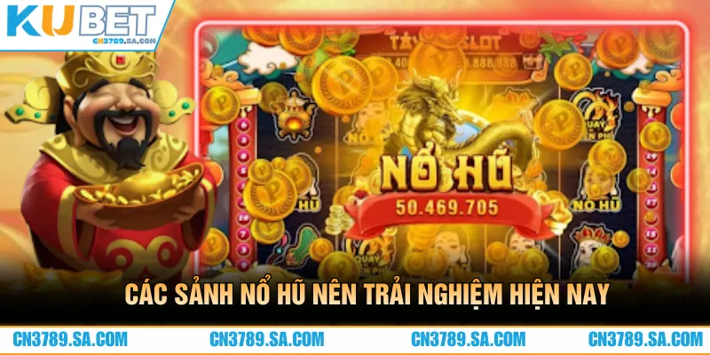 Các sảnh nổ hũ nổi bật nên trải nghiệm hiện nay 