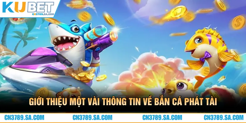 Giới thiệu một vài thông tin cơ bản cần biết về game bắn cá phát tài