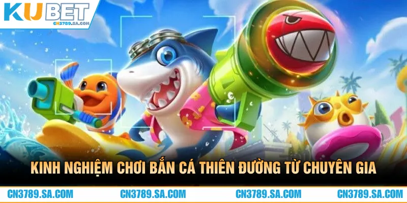 Kinh nghiệm chơi bắn cá thiên đường từ những chuyên gia