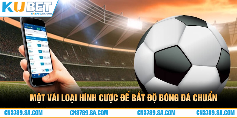 Một vài loại hình cược để bắt độ bóng đá chuẩn