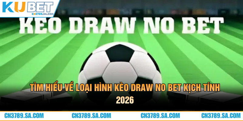 Tìm hiểu về loại hình kèo draw no bet kịch tính 2026